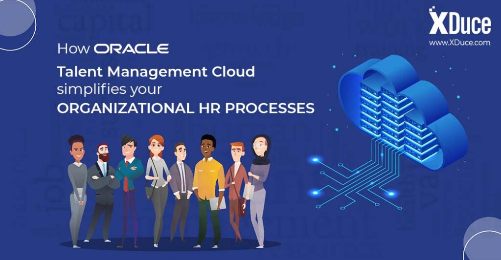 How Oracle Talent Management Cloud simplifies your Organizational HR processes