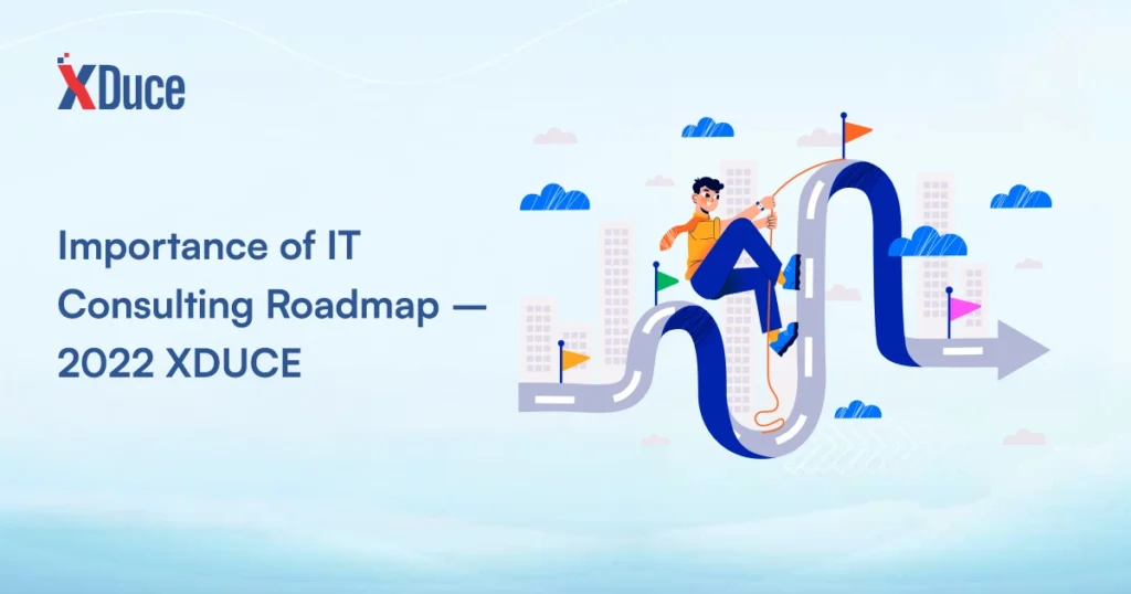 Importance of IT Consulting Roadmap – 2022 XDUCE